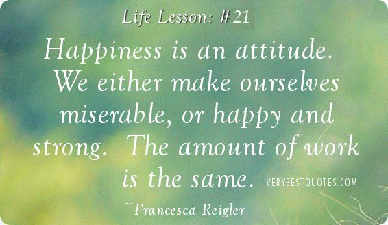Quotes-about-Happiness-is-an-attitude.-We-either-make-ourselves-miserable-or-happy-and-strong.-The-amount-of-work-is-the-same.-Francesca-Reigler